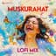 Muskurahat (Lofi Mix)