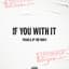 IF YOU WITH IT