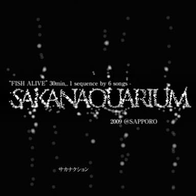 “FISH ALIVE” 30min., 1 sequence by 6 songs - SAKANAQUARIUM 2009 @SAPPORO