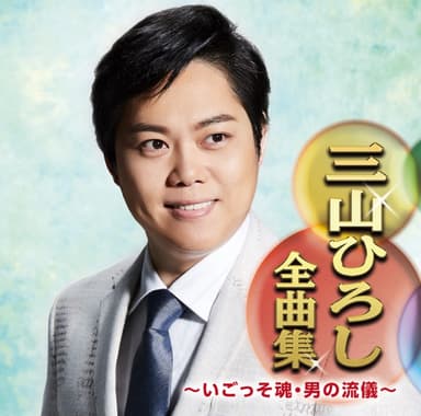 三山ひろし全曲集 ~いごっそ魂・男の流儀~