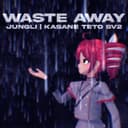 Waste Away (feat. Kasane Teto)