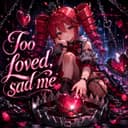 Too loved, sad me (feat. 重音テト)