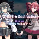 突発性★Destruction (feat. 宮舞モカ & 重音テト)