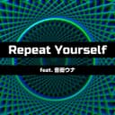 Repeat Yourself (feat. 音街ウナ)
